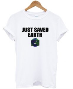 Just Saved Earth Shirt