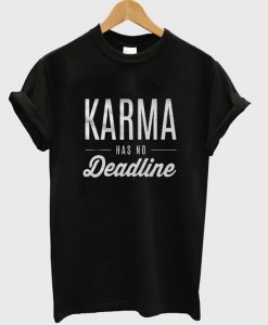 Karma has no deadline T SHIRT