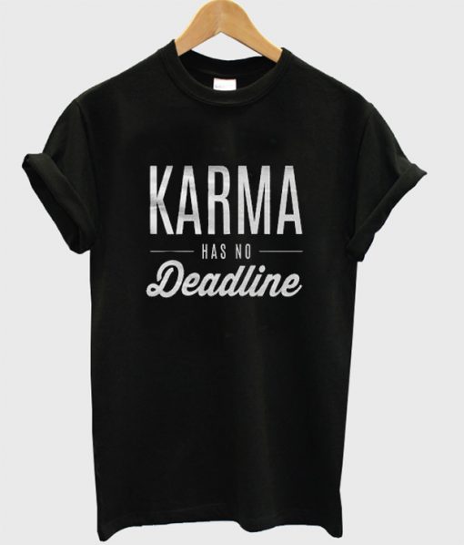 Karma has no deadline T SHIRT