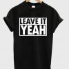 Leave It Yeah T-Shirt
