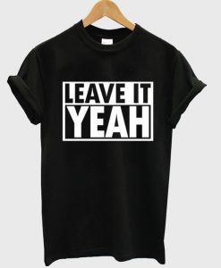 Leave It Yeah T-Shirt