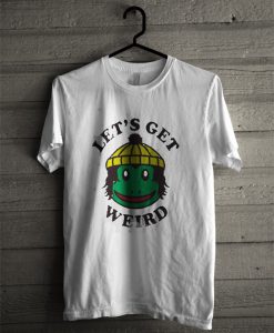 Let's Get Weird T-Shirt