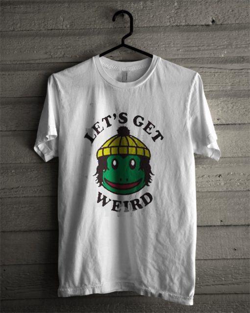 Let's Get Weird T-Shirt