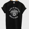 Life is Better With a Dog T-shirt