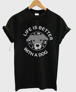 Life is Better With a Dog T-shirt