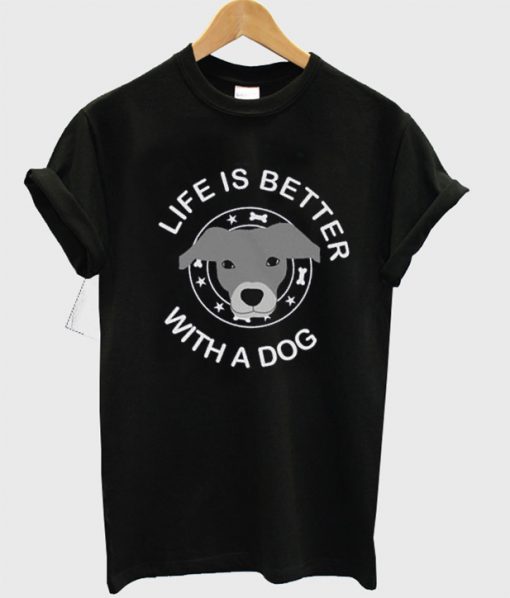 Life is Better With a Dog T-shirt