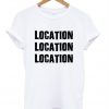 Location Location Location T-shirt