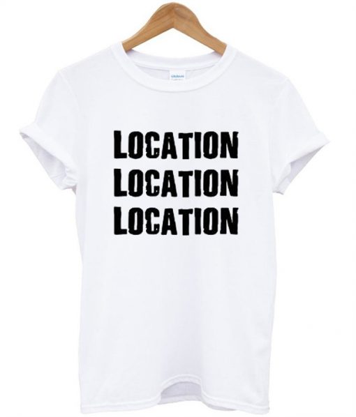 Location Location Location T-shirt