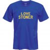 Love stoner T shirt