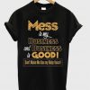 Mess Is My t shirt