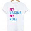 My Vagina My Rule T Shirt