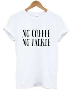 No Coffee No Talkie T Shirt
