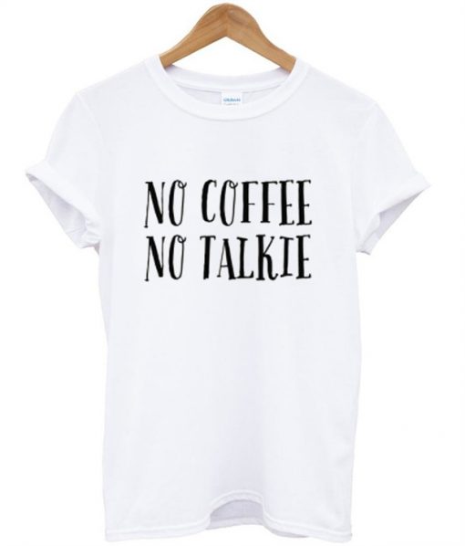 No Coffee No Talkie T Shirt