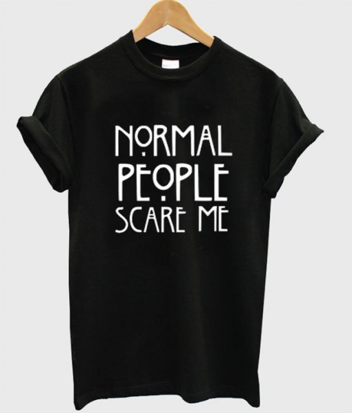 Normal People Scare Me T-shirt