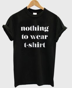 Nothing To Wear t Shirt