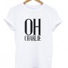 Oh Charlie t shirt