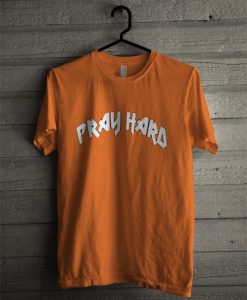 Pray Hard T Shirt