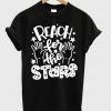 Reach For The Stars t shirt