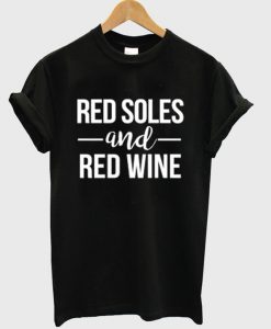 Red Soles And Red Wine t shirt