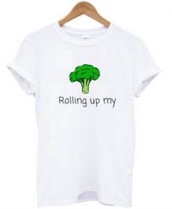 Rolling Up My Broccoli T-Shirt