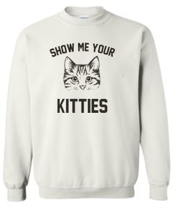 Show me your kitties sweatshirt