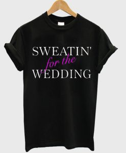 Sweating For The Wedding t shirt