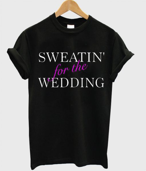 Sweating For The Wedding t shirt