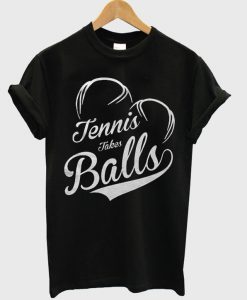 Tennis Takes Balls t shirt