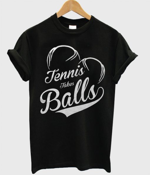 Tennis Takes Balls t shirt