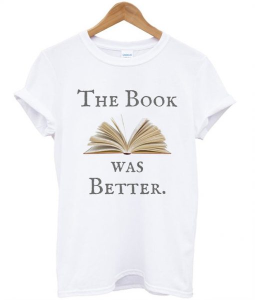 The Book was Better t shirt