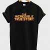 The Incredible True Story Unisex adult T shirt