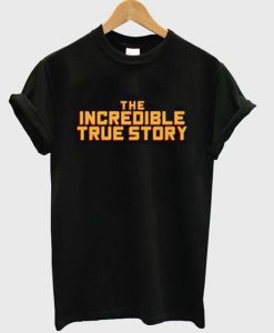 The Incredible True Story Unisex adult T shirt