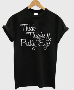Thick Thighs And Pretty Eyes Shirt