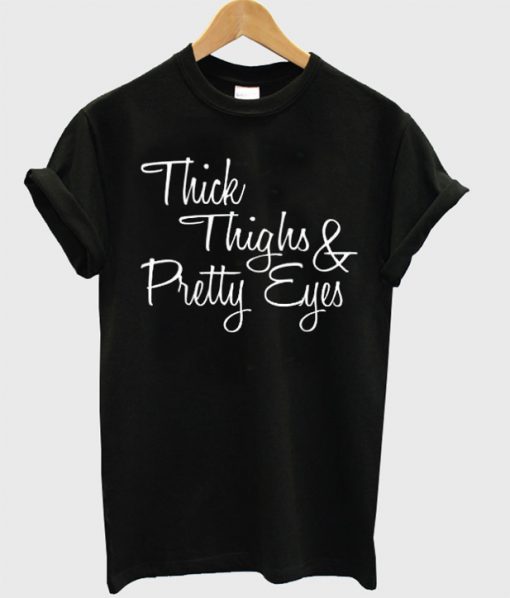 Thick Thighs And Pretty Eyes Shirt