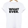 Whatever t shirt