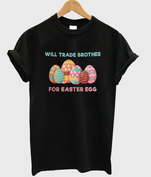 Will Trade Brother For Easter Egg Funny T-Shirt