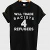 Will Trade Racists For Refugees T-shirt