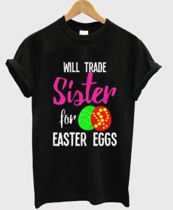 Will Trade Sister For Easter Eggs T-Shirt