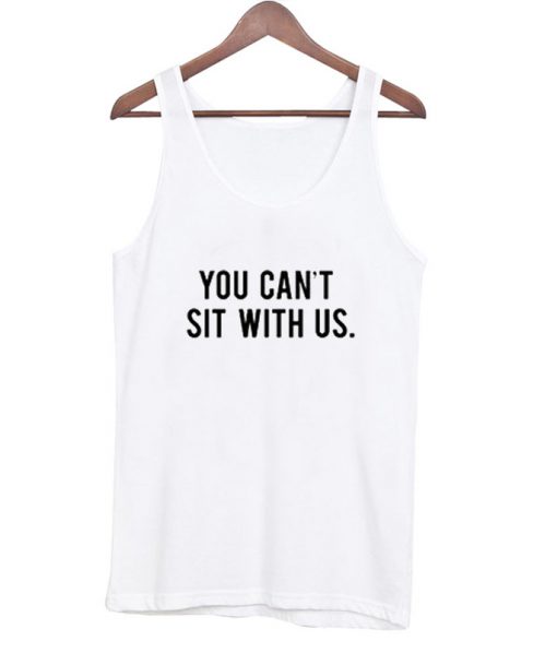 You Can't Sit With Us Tank Top