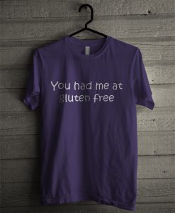You Had Me at Gluten Free T-Shirt