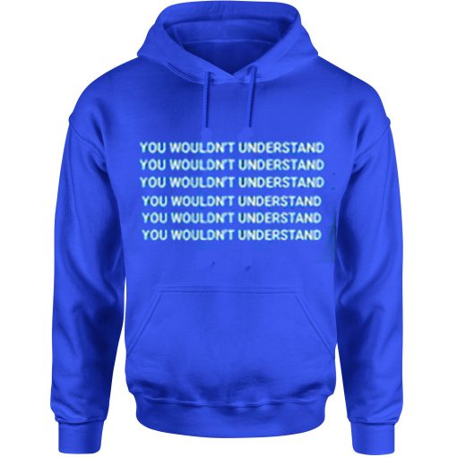 You Wouldn't Understand hoodie