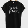 beach please t shirt