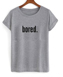 bored t shirt