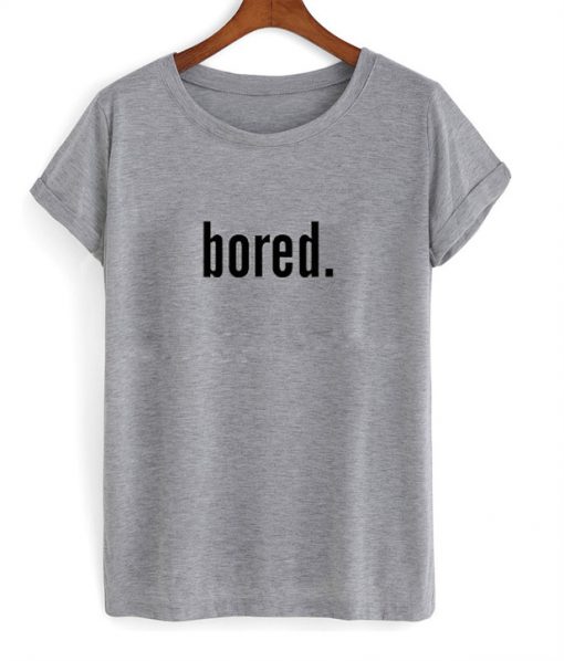 bored t shirt