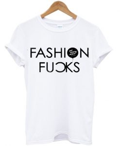 fashion fucks t shirt