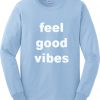 feel good vibes sweatshirt