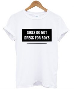 girls do not dress for boys t shirt