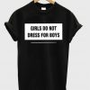 girls do not dress for boys t shirt