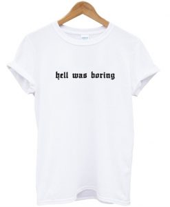 hell was boring T shirt