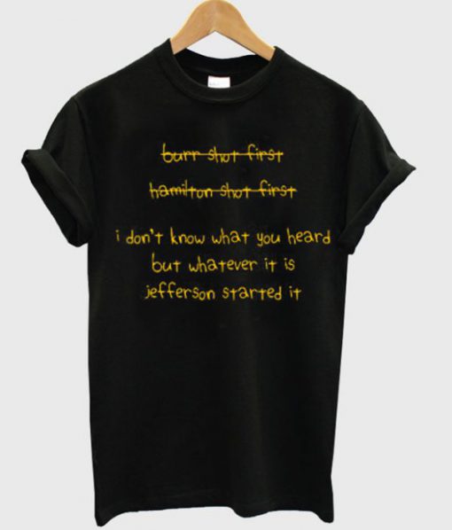 i don’t know what you heard but whatever it is jefferson started it tshirt